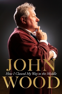 How I Clawed My Way to the Middle by John Wood