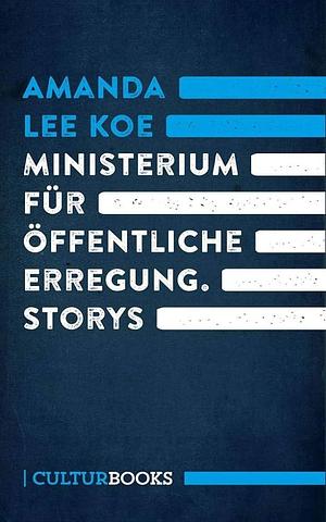 Ministerium für öffentliche Erregung: Storys by Amanda Lee Koe