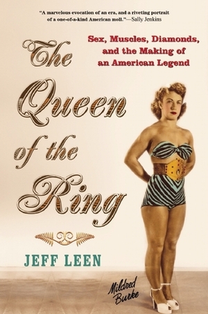 The Queen of the Ring: Sex, Muscles, Diamonds, and the Making of an American Legend by Jeff Leen