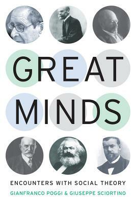Great Minds: Encounters with Social Theory by Giuseppe Sciortino, Gianfranco Poggi