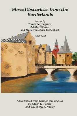 Three Obscurities from the Borderlands: Works by Werner Bergengruen, Adalbert Stifter, and Maria von Ebner-Eschenbach 1842-1942 by Adalbert Stifter, Maria Von Ebner-Eschenbach