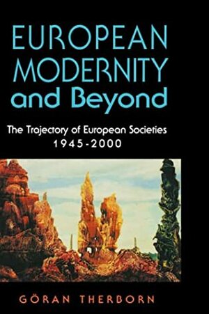 European Modernity and Beyond: The Trajectory of European Societies, 1945-2000 by Göran Therborn