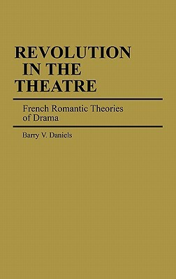 Revolution in the Theatre: French Romantic Theories of Drama by Barry Daniels