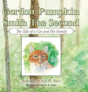 Gordon Pumpkin Smith Ii: The Tale of a Cat and His Family by Kay M. Bates