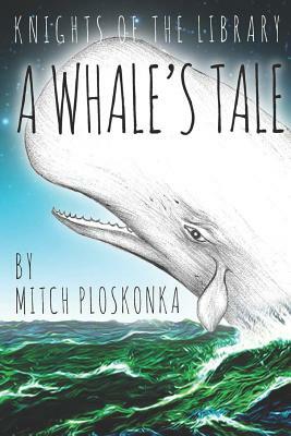 Knights of the Library: A Whale's Tale by Mitch Ploskonka