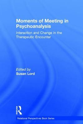 Moments of Meeting in Psychoanalysis: Interaction and Change in the Therapeutic Encounter by 