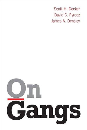 On Gangs by Scott H. Decker, James A. Densley, David C. Pyrooz