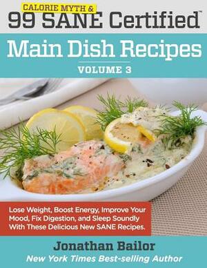 99 Calorie Myth and SANE Certified Main Dish Recipes Volume 3: Lose Weight, Increase Energy, Improve Your Mood, Fix Digestion, and Sleep Soundly With by 