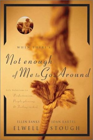 When There's Not Enough Of Me To Go Around: Life Solutions To Perfectionism, People Pleasing & Performance Pressures by Ellen Banks Elwell