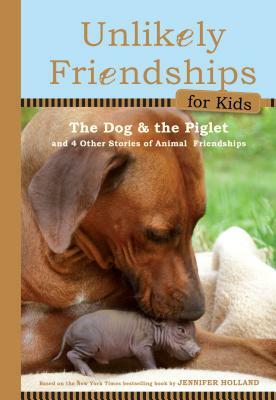 The Dog and the Piglet: And Four Other True Stories of Animal Friendships by Jennifer S. Holland
