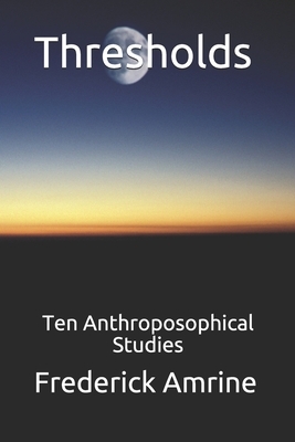 Thresholds: Ten Anthroposophical Studies by Frederick Amrine