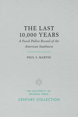 The Last 10,000 Years: A Fossil Pollen Record of the American Southwest by Paul S. Martin