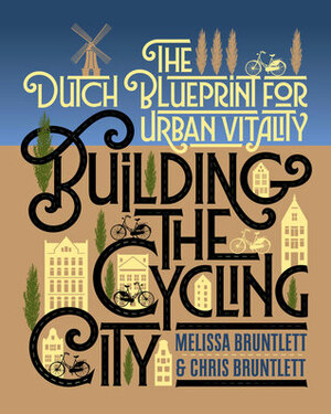 Building the Cycling City: The Dutch Blueprint for Urban Vitality by Melissa Bruntlett, Chris Bruntlett