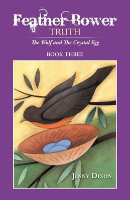Feather Bower Truth: The Wolf, and the Crystal Egg by Jenny Dixon
