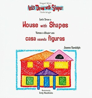 Let's Draw a House with Shapes/Vamos a Dibujar Una Casa Usando Figuras by Joanne Randolph