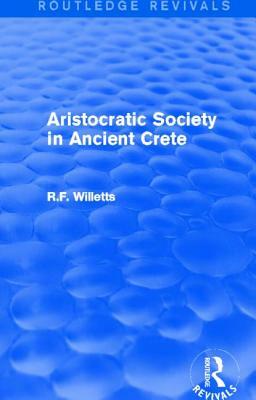 Aristocratic Society in Ancient Crete (Routledge Revivals) by R. F. Willetts