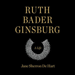 Ruth Bader Ginsburg: A Life by Jane Sherron De Hart