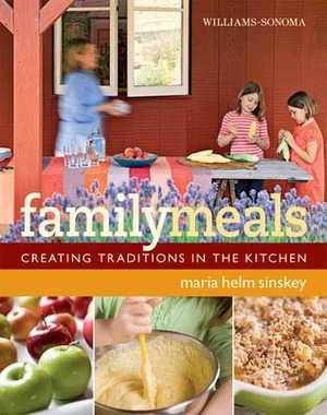 Family Meals: Creating Traditions in the Kitchen by Williams-Sonoma, Maria Helm Sinskey