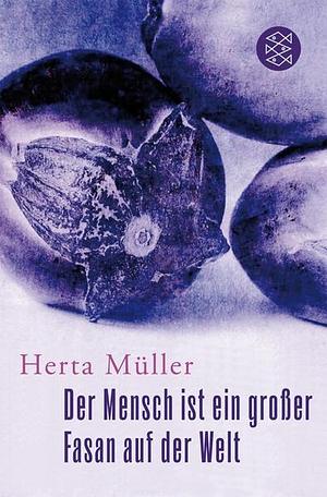 Der Mensch ist ein großer Fasan auf der Welt by Herta Müller