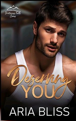 Deserving You by Aria Bliss