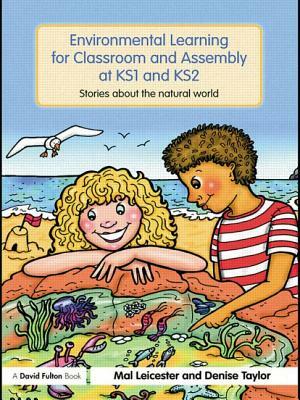 Environmental Learning for Classroom and Assembly at Ks1 & Ks2: Stories about the Natural World by Denise Taylor, Mal Leicester