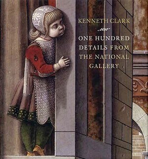 One Hundred Details from the National Gallery by Kenneth Clark