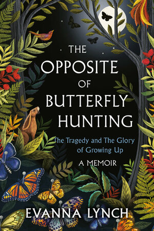 The Opposite of Butterfly Hunting: The Tragedy and The Glory of Growing Up by Evanna Lynch