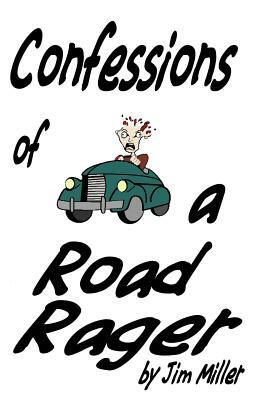 Confessions Of A Road Rager: How To Survive Road Rage by Jim Miller