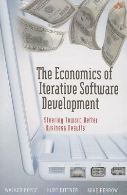 The Economics of Iterative Software Development (Paperback): Steering Toward Better Business Results by Kurt Bittner, Walker Royce, Michael Perrow