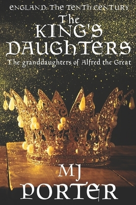 The King's Daughters: England: The Tenth Century by MJ Porter
