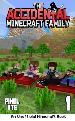 The Accidental Minecraft Family: Book One (An Unofficial Minecraft Book) by Pixel Ate