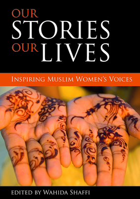 Our Stories, Our Lives: Inspiring Muslim Women's Voices by 