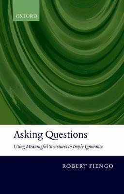 Asking Questions: Using Meaningful Structures to Imply Ignorance by Robert Fiengo