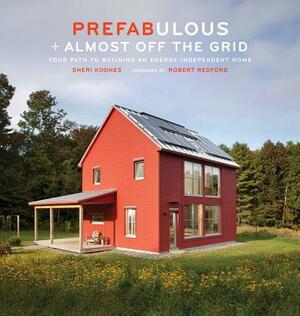Prefabulous + Almost Off the Grid: Your Path to Building an Energy-Independent Home by Sheri Koones