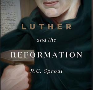 Luther and the Reformation: How a Monk Discovered the Gospel by R.C. Sproul