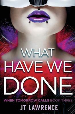 What Have We Done by J.T. Lawrence