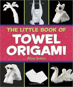 The Little Book of Towel Origami by Alison Jenkins