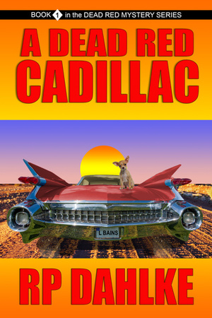 A Dead Red Cadillac by R.P. Dahlke