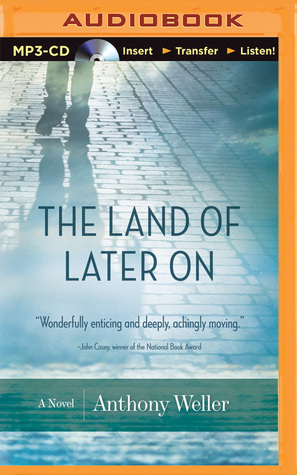 The Land of Later On: A Novel by Anthony Weller, Robin Bloodworth