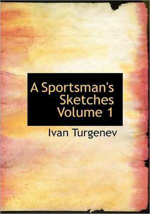 A Sportsman's Sketches Volume 1 by Ivan Turgenev
