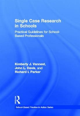 Single Case Research in Schools: Practical Guidelines for School-Based Professionals by John L. Davis, Richard I. Parker, Kimberly J. Vannest