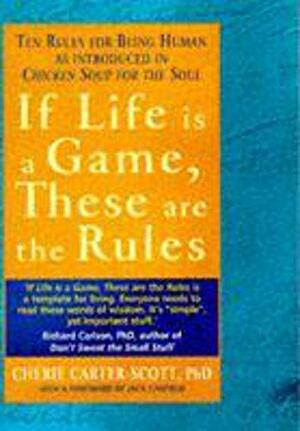 If Life Is A Game, These Are The Rules: Ten Rules For Being Human, As Introduced In Chicken Soup For The Soul by Cherie Carter-Scott