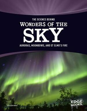 The Science Behind Wonders of the Sky: Auroras, Moonbows, and St. Elmo's Fire by Allan Morey