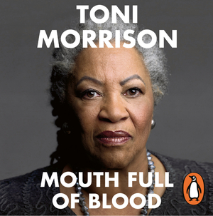 Mouth Full of Blood: Essays, Speeches, Meditations by Toni Morrison