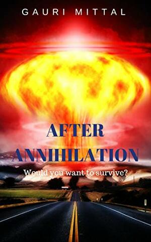 After Annihilation: Would you want to survive? by Gauri Mittal
