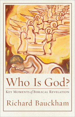 Who Is God?: Key Moments of Biblical Revelation by Richard Bauckham