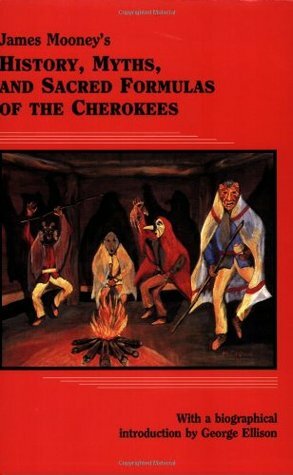 History, Myths, and Sacred Formulas of the Cherokees by James Mooney, George Ellison