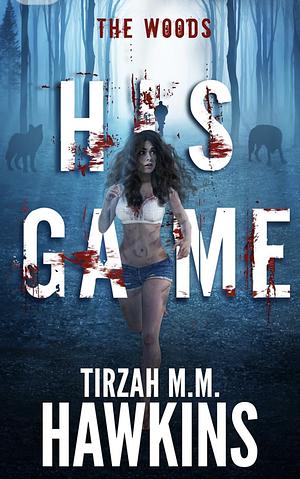 His Game: The Woods by Tirzah M.M. Hawkins