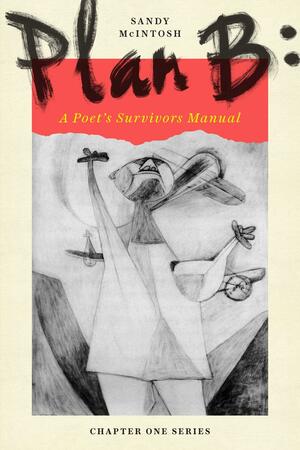 Plan B: A Poet's Survivors Manual by Sandy McIntosh