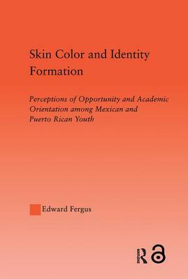 Skin Color and Identity Formation: Perception of Opportunity and Academic Orientation Among Mexican and Puerto Rican Youth by Edward Fergus